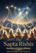 The Sapta Rishis: Guardians of Cosmic Wisdom: The Seven Minds That Shaped Civilization, Consciousness, and Dharma by Venkat Raghavan Mudiraj