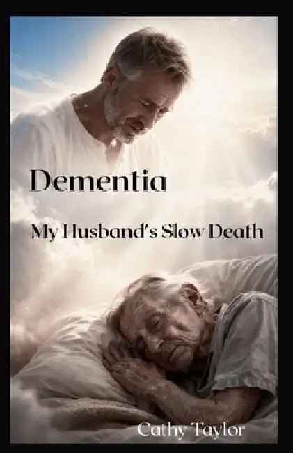 Dementia My Husband's Slow Death: The Long Good-bye by Cathy Taylor