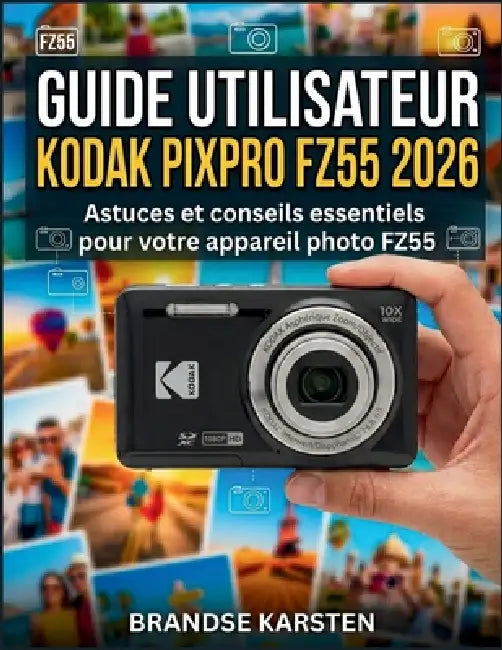 Guide Utilisateur Kodak Pixpro Fz55 2026: Astuces et conseils essentiels pour votre appareil photo FZ55 by Brandse Karsten