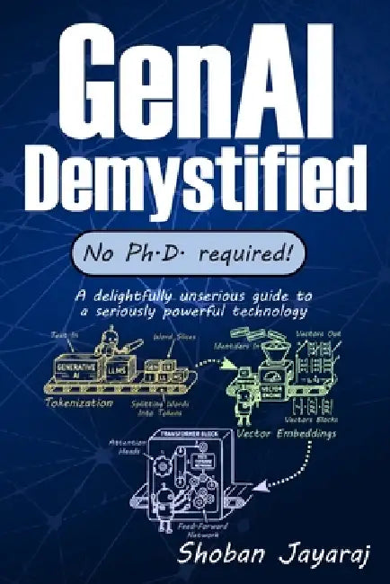 GenAI Demystified: No Ph.D. Required! by Shoban Jayaraj