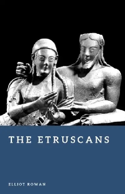 The Etruscans: History and Culture of Ancient Italy by Elliot Rowan