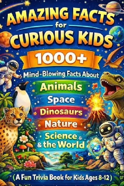 Amazing Facts for Curious Kids: 1000+ Mind-Blowing Facts About Animals, Space, Dinosaurs, Nature, Science & the World (A Fun Trivia Book for Kids Ages by Zid X. Feelz