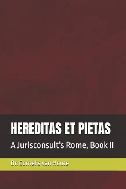 Hereditas Et Pietas: A Jurisconsult's Rome, Book II by Cornelis Van Houte