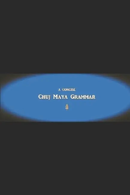 B'ajlom ii Nkotz'i'j Publications' A Concise Chuj Maya Grammar by Sandra Chigüela, Mateo G. R.
