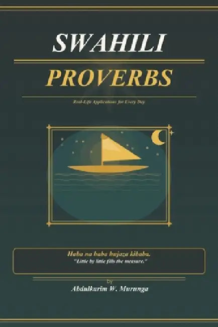 Swahili Proverbs: A real-Life Applications for Every Day by Abdulkarim W. Murunga