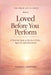 Loved Before You Perform: A Christian Guide to Identity in Christ, Approval, and Achievement by Samuel Ashford
