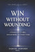 Win Without Wounding: A Christian Guide To Conflict, Emotional Maturity, And Christlike Courage by Samuel Ashford