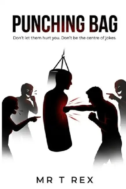 Punching Bag: Don't Let People Treat You Like a Punching Bag - Emotionally, Socially, or Mentally by T. Rex