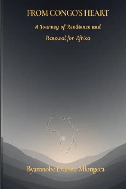 From Congo's Heart: A Journey of Resilience and Renewal for Africa by Byamnobe Evariste Mlongeca