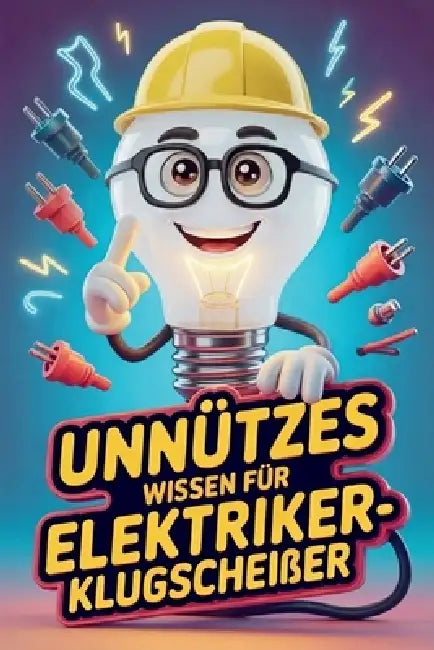 Unnützes Wissen für Elektriker Klugscheißer: Kuriose & witzige Fakten als Geschenk für Elektroniker by Stefan Bieger