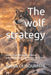 The wolf strategy: How to Lead with Loyalty, Build an Unbreakable Team, and Execute Like a Pack by Ayoub Oubourhim