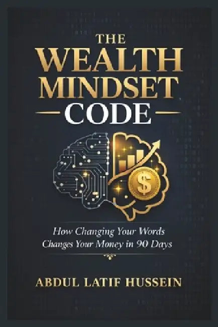 The Wealth Mindset Code (Tm): A Proven System to Reprogram Your Thinking, Build Financial Freedom, and Create Lasting Wealth (Money Mindset & Success by Abdul Latif Hussein