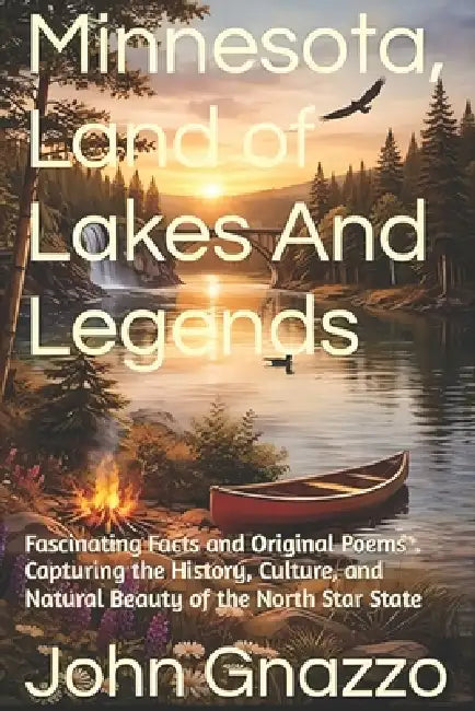 Minnesota, Land of Lakes And Legends: Fascinating Facts and Original Poems Capturing the History, Culture, and Natural Beauty of the North Star State by John Gnazzo