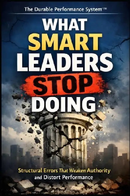What Smart Leaders Stop Doing: How Strong Leaders Remove Distortion, Restore Ownership, and Build Durable Performance by Curtis Stoaks