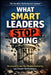 What Smart Leaders Stop Doing: How Strong Leaders Remove Distortion, Restore Ownership, and Build Durable Performance by Curtis Stoaks