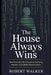 The House Always Wins: How Three Men Built America's Gambling Machine and Called It Entertainment by Robert Walker