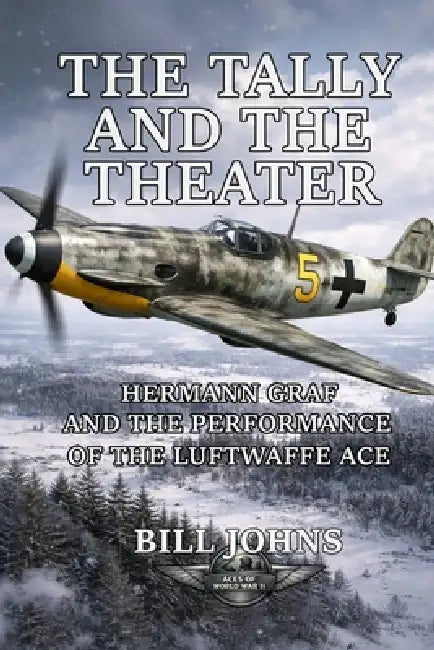 The Tally and the Theater: Hermann Graf and the Performance of the Luftwaffe Ace by Bill Johns