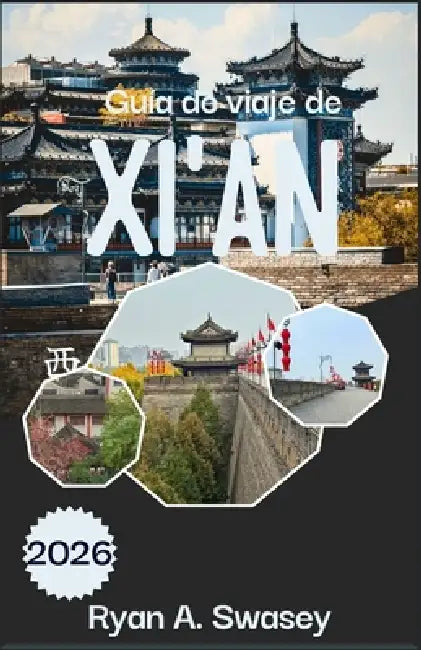 Guía de viaje de Xi'an 2026: Experimenta la historia antigua, las atracciones modernas y la cultura local by Ryan A. Swasey