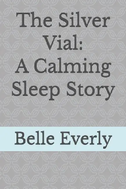 The Silver Vial: A Calming Sleep Story by Belle Everly