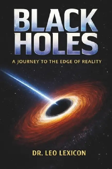 Black Holes: A Journey to the Edge of Reality by Leo Lexicon