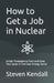 How to Get a Job in Nuclear: Insider Strategies to Start and Grow Your Career in the Clean Energy Sector by Steven Kendall