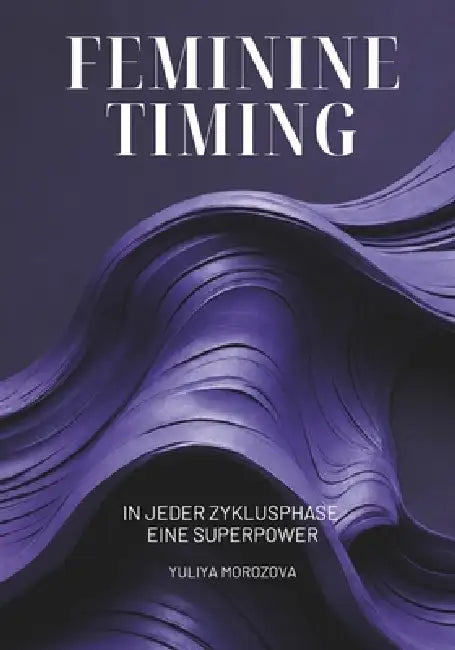 Feminine Timing: In jeder Zyklusphase eine Superpower by Yuliya Morozova