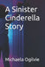 A Sinister Cinderella Story by Michaela Ogilvie