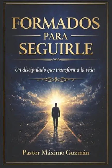 Formados Para Seguirle: Un discipulado que transforma la vida by Maximo B. Guzman