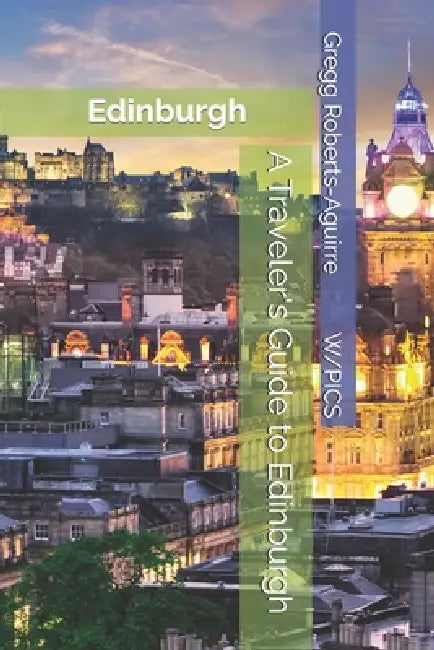 A Traveler's Guide to Edinburgh: Edinburgh by Gregg Roberts-Aguirre