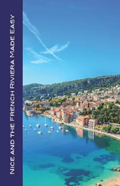 Nice and the French Riviera Made Easy: The Best of the Côte d'Azur: Nice, Monaco, St-Tropez, Cannes, Antibes, Villefranche, and More! by Andy Herbach