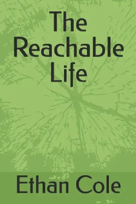 The Reachable Life by Ethan Cole