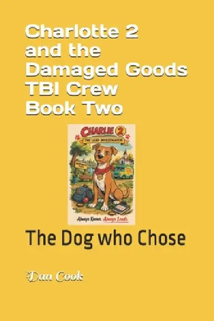 Charlotte 2 and the Damaged Goods TBI Crew Book Two: The Dog who Chose by Danny Brill, Dan Cook