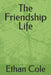 The Friendship Life by Ethan Cole