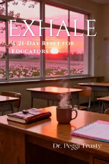 Exhale: A 21-Day Reset for Educators by Peggi J. Trusty