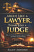 Argue Like a Lawyer, Think Like a Judge: How to Master Persuasion, Logical Thinking, and Smart Decision-Making by Elliot Ashford