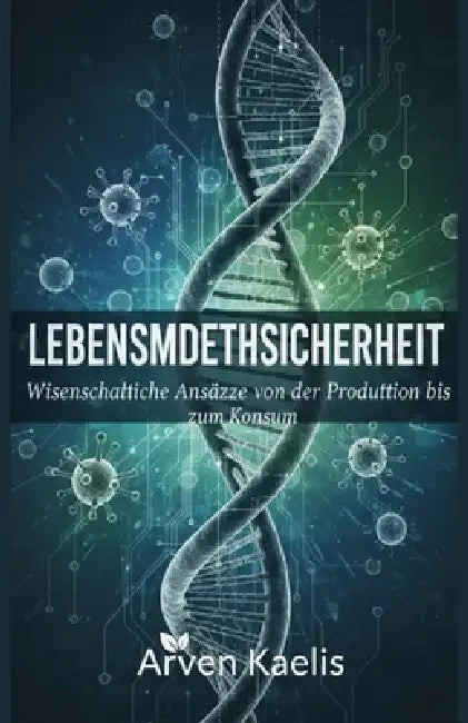 Lebensmittelsicherheit: Wissenschaftliche Ansätze von der Produktion bis zum Konsum by Arven Kaelis