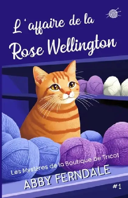 L'Affaire de la Rose Wellington: Les Mystères de la Boutique de Tricot by Abby Ferndale