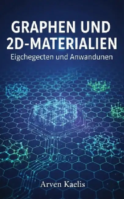 Graphen und 2D-Materialien: Eigenschaften und Anwendungen by Arven Kaelis
