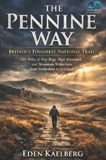The Pennine Way: Britain's Toughest National Trail: 268 Miles of Peat Bogs, High Moorland, and Mountain Wilderness from Derbyshire to Scotland by Eden Kaelberg