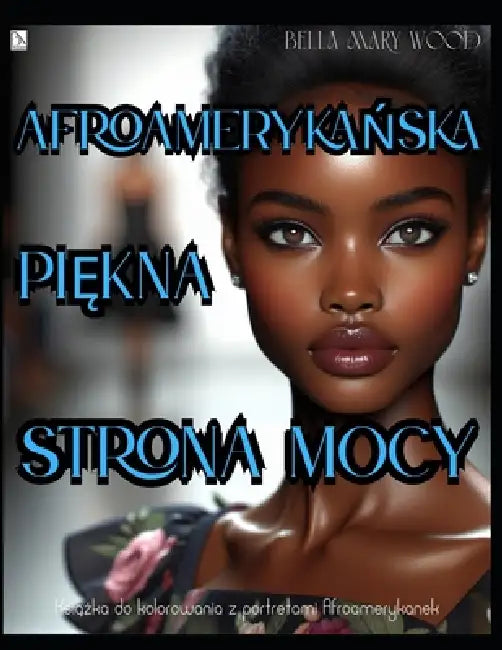 Afroamerykańska piękna strona mocy Książka do kolorowania z portretami Afroamerykanek: kolorowanka portrety by Bella Mary Wood