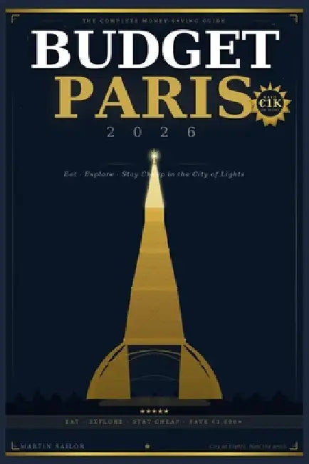 Budget Paris 2026: Eat, Explore & Stay Cheap in the City of Lights (Money-Saving Guide) by Martin Sailor