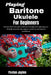 Playing Baritone Ukulele For Beginners: Develop bold tone and confident technique through beginner-friendly exercises that support creativity and musi by Paxton Jaylen