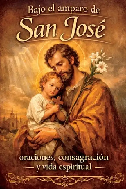 Bajo el amparo de San José: oraciones, consagración y vida espiritual by José Manuel Gutiérrez Arcos