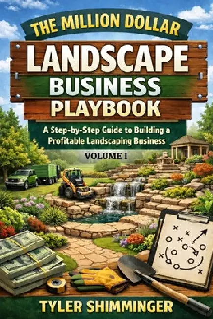 The Million Dollar Landscape Business Playbook: A Step-by-Step Guide to Building a Profitable Landscaping Business by Tyler Shimminger