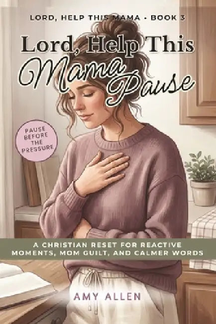 Lord, Help This Mama Pause: A Christian Reset for Reactive Moments, Mom Guilt, and Calmer Words by Good Nest Books, Amy Allen