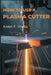 How to Use a Plasma Cutter: A Practical Guide to Setup, Safety, and Precision Cutting by Arden F. Virello