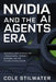 Nvidia and the AI Agents Era: How Intelligent Systems Are Transforming Humanity, Business, and the Future of Civilization by Cole Stilwater