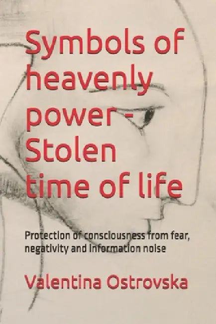 Symbols of heavenly power - Stolen time of life: Protection of consciousness from fear, negativity and information noise by Valentina Ostrovska