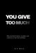 You Give Too Much: Why You Feel Drained, Invisible, Lost and How to Take Yourself Back by Mia Malg