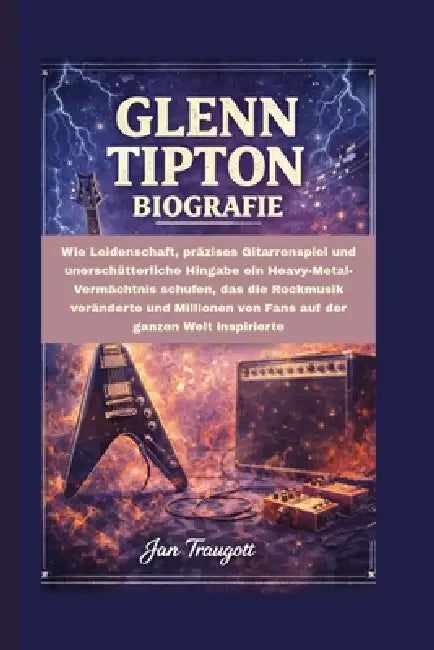 Glenn Tipton Biografie: Wie Leidenschaft, präzises Gitarrenspiel und unerschütterliche Hingabe ein Heavy-Metal-Vermächtnis schufen, das die Rockmusik by Jan Traugott